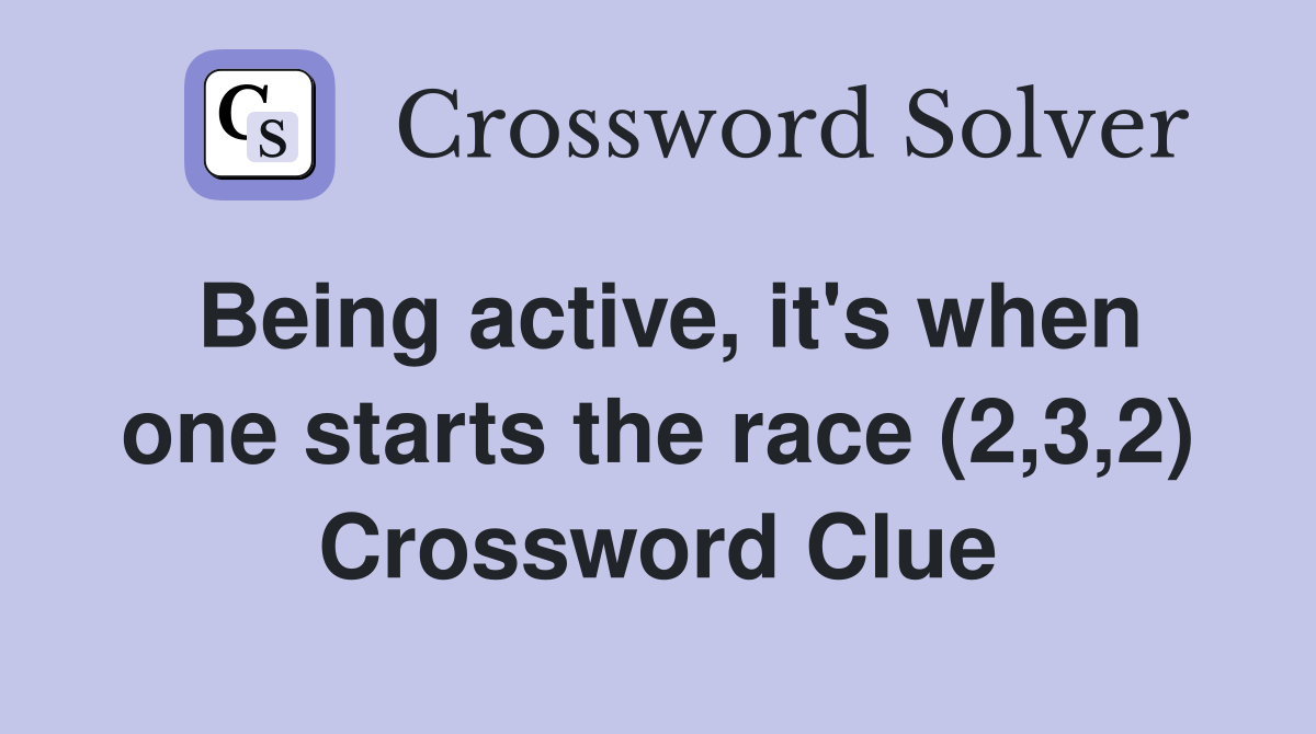 Being active, it's when one starts the race (2,3,2) Crossword Clue